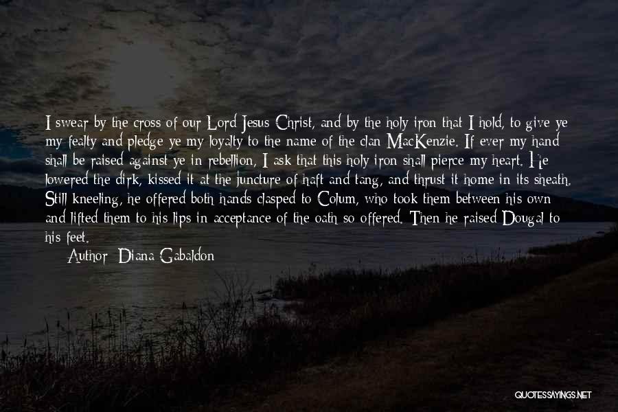 Diana Gabaldon Quotes: I Swear By The Cross Of Our Lord Jesus Christ, And By The Holy Iron That I Hold, To Give