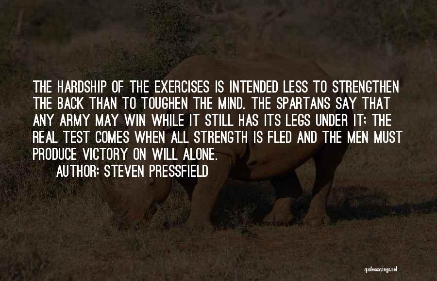 Steven Pressfield Quotes: The Hardship Of The Exercises Is Intended Less To Strengthen The Back Than To Toughen The Mind. The Spartans Say