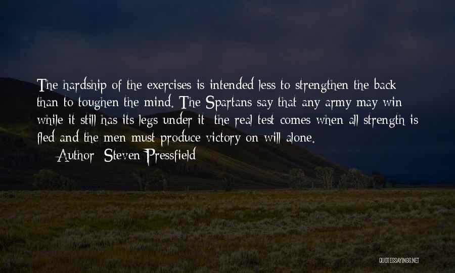 Steven Pressfield Quotes: The Hardship Of The Exercises Is Intended Less To Strengthen The Back Than To Toughen The Mind. The Spartans Say