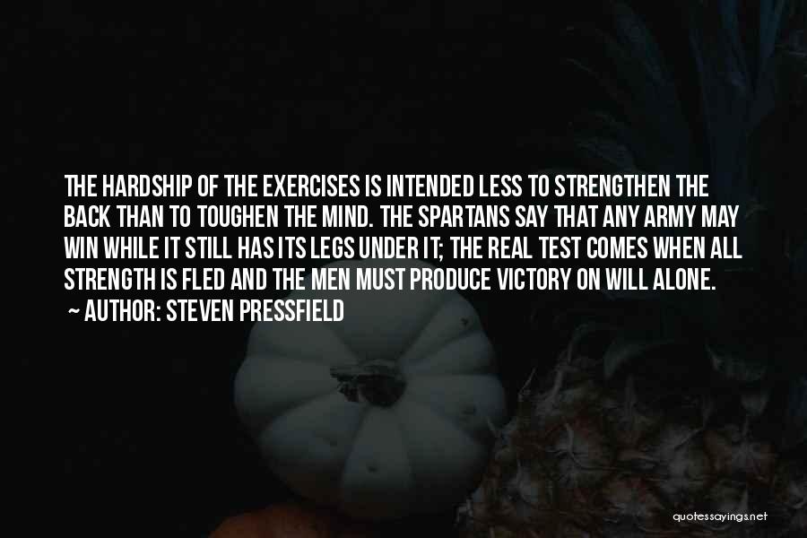 Steven Pressfield Quotes: The Hardship Of The Exercises Is Intended Less To Strengthen The Back Than To Toughen The Mind. The Spartans Say