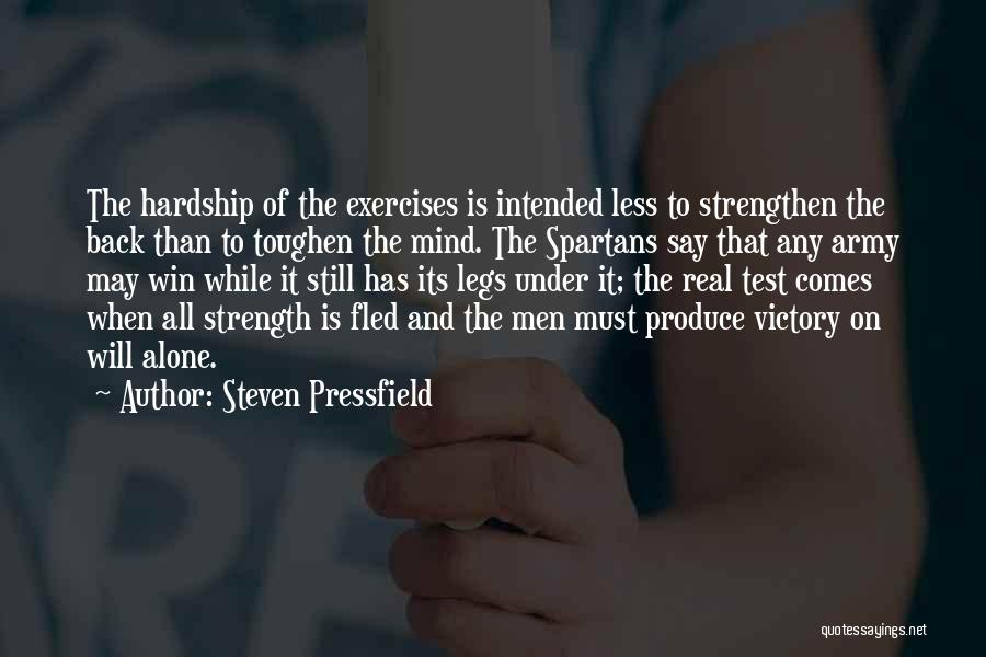 Steven Pressfield Quotes: The Hardship Of The Exercises Is Intended Less To Strengthen The Back Than To Toughen The Mind. The Spartans Say