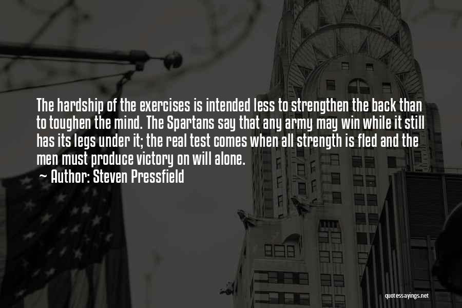 Steven Pressfield Quotes: The Hardship Of The Exercises Is Intended Less To Strengthen The Back Than To Toughen The Mind. The Spartans Say