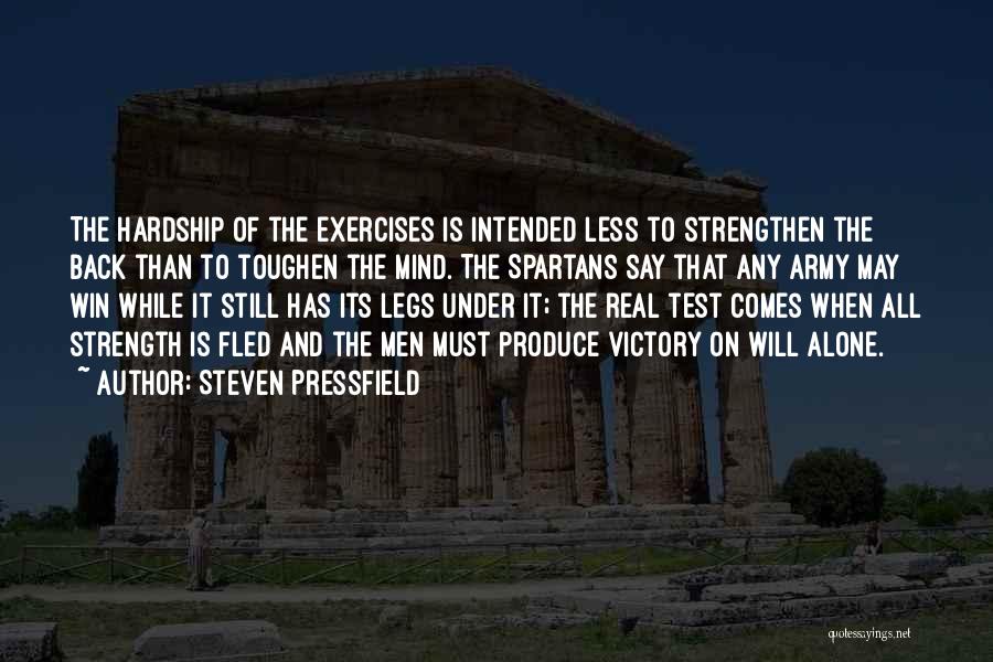 Steven Pressfield Quotes: The Hardship Of The Exercises Is Intended Less To Strengthen The Back Than To Toughen The Mind. The Spartans Say