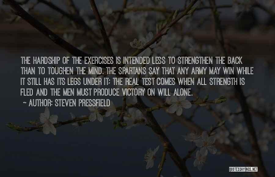 Steven Pressfield Quotes: The Hardship Of The Exercises Is Intended Less To Strengthen The Back Than To Toughen The Mind. The Spartans Say