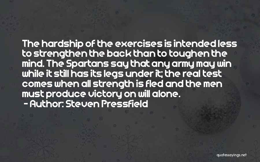 Steven Pressfield Quotes: The Hardship Of The Exercises Is Intended Less To Strengthen The Back Than To Toughen The Mind. The Spartans Say