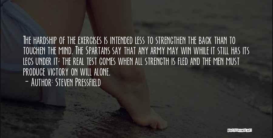 Steven Pressfield Quotes: The Hardship Of The Exercises Is Intended Less To Strengthen The Back Than To Toughen The Mind. The Spartans Say