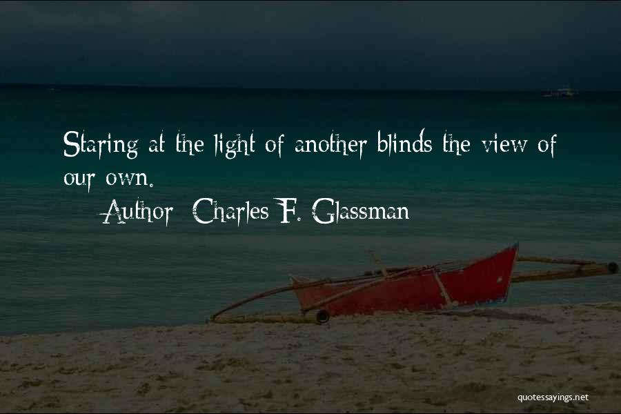 Charles F. Glassman Quotes: Staring At The Light Of Another Blinds The View Of Our Own.