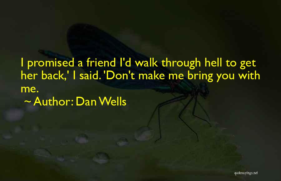 Dan Wells Quotes: I Promised A Friend I'd Walk Through Hell To Get Her Back,' I Said. 'don't Make Me Bring You With