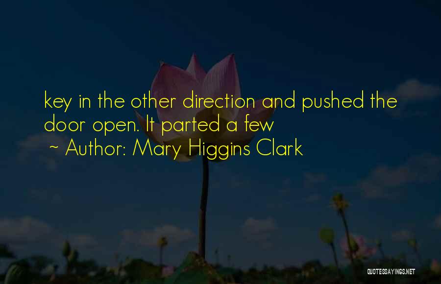 Mary Higgins Clark Quotes: Key In The Other Direction And Pushed The Door Open. It Parted A Few