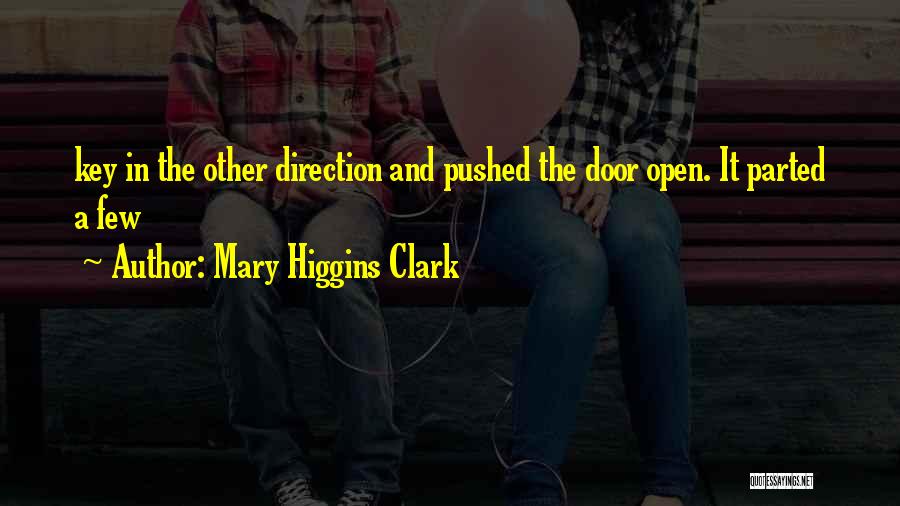 Mary Higgins Clark Quotes: Key In The Other Direction And Pushed The Door Open. It Parted A Few