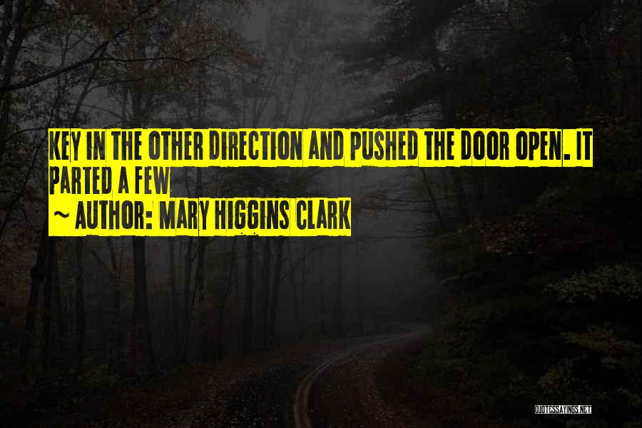 Mary Higgins Clark Quotes: Key In The Other Direction And Pushed The Door Open. It Parted A Few