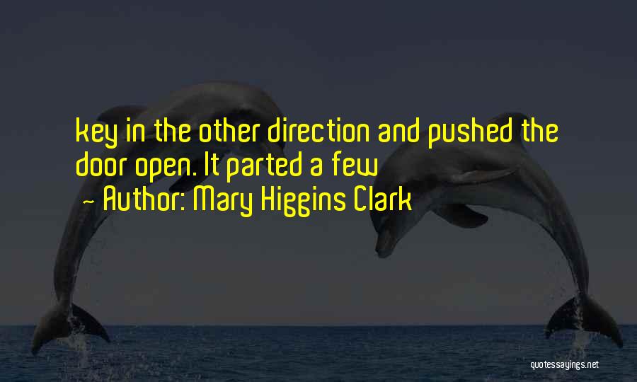 Mary Higgins Clark Quotes: Key In The Other Direction And Pushed The Door Open. It Parted A Few