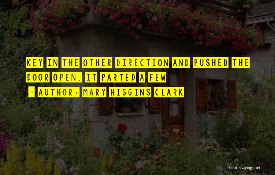Mary Higgins Clark Quotes: Key In The Other Direction And Pushed The Door Open. It Parted A Few