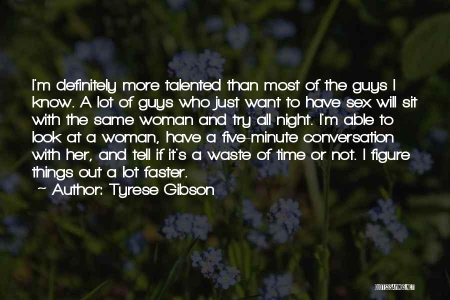 Tyrese Gibson Quotes: I'm Definitely More Talented Than Most Of The Guys I Know. A Lot Of Guys Who Just Want To Have