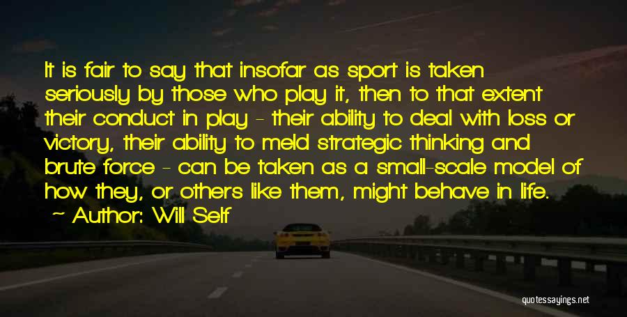 Will Self Quotes: It Is Fair To Say That Insofar As Sport Is Taken Seriously By Those Who Play It, Then To That