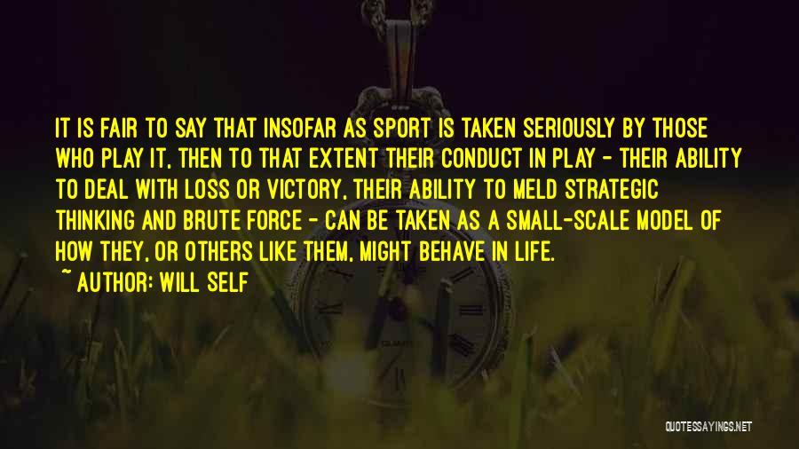 Will Self Quotes: It Is Fair To Say That Insofar As Sport Is Taken Seriously By Those Who Play It, Then To That