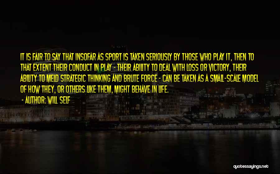 Will Self Quotes: It Is Fair To Say That Insofar As Sport Is Taken Seriously By Those Who Play It, Then To That