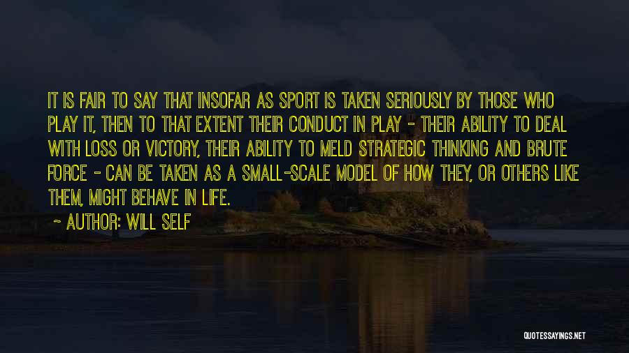 Will Self Quotes: It Is Fair To Say That Insofar As Sport Is Taken Seriously By Those Who Play It, Then To That