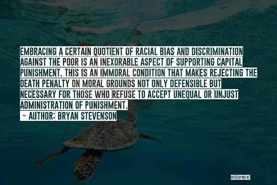 Bryan Stevenson Quotes: Embracing A Certain Quotient Of Racial Bias And Discrimination Against The Poor Is An Inexorable Aspect Of Supporting Capital Punishment.