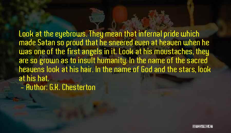G.K. Chesterton Quotes: Look At The Eyebrows. They Mean That Infernal Pride Which Made Satan So Proud That He Sneered Even At Heaven