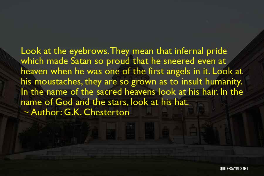 G.K. Chesterton Quotes: Look At The Eyebrows. They Mean That Infernal Pride Which Made Satan So Proud That He Sneered Even At Heaven