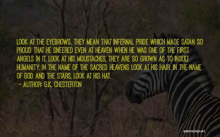 G.K. Chesterton Quotes: Look At The Eyebrows. They Mean That Infernal Pride Which Made Satan So Proud That He Sneered Even At Heaven