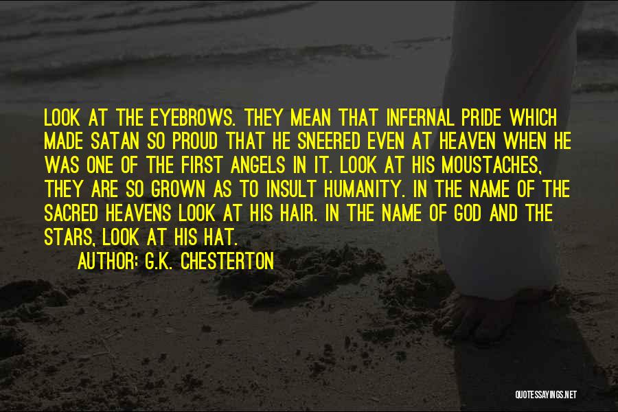 G.K. Chesterton Quotes: Look At The Eyebrows. They Mean That Infernal Pride Which Made Satan So Proud That He Sneered Even At Heaven