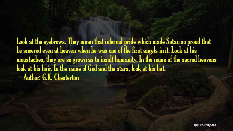 G.K. Chesterton Quotes: Look At The Eyebrows. They Mean That Infernal Pride Which Made Satan So Proud That He Sneered Even At Heaven