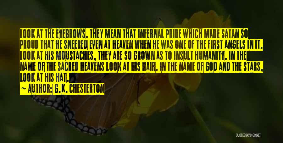 G.K. Chesterton Quotes: Look At The Eyebrows. They Mean That Infernal Pride Which Made Satan So Proud That He Sneered Even At Heaven
