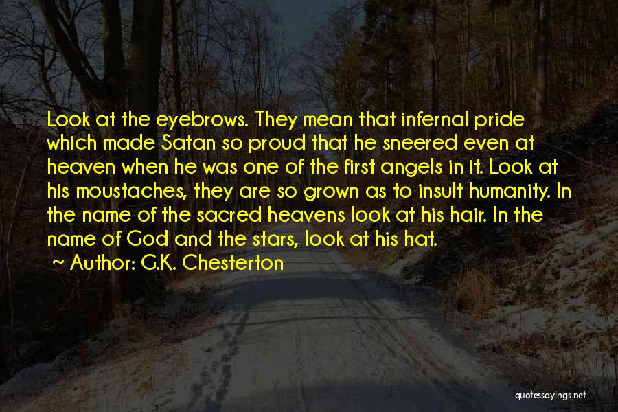 G.K. Chesterton Quotes: Look At The Eyebrows. They Mean That Infernal Pride Which Made Satan So Proud That He Sneered Even At Heaven