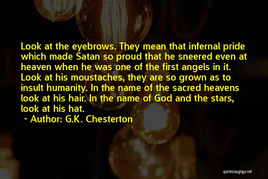 G.K. Chesterton Quotes: Look At The Eyebrows. They Mean That Infernal Pride Which Made Satan So Proud That He Sneered Even At Heaven