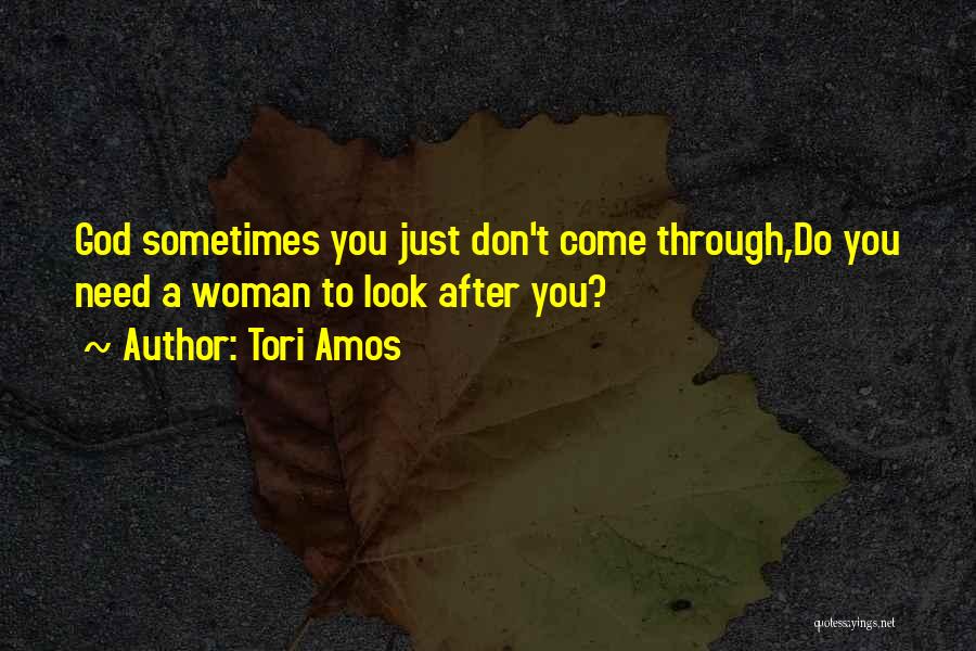 Tori Amos Quotes: God Sometimes You Just Don't Come Through,do You Need A Woman To Look After You?