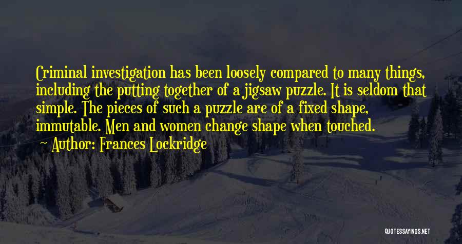 Frances Lockridge Quotes: Criminal Investigation Has Been Loosely Compared To Many Things, Including The Putting Together Of A Jigsaw Puzzle. It Is Seldom