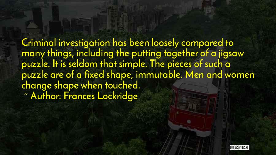 Frances Lockridge Quotes: Criminal Investigation Has Been Loosely Compared To Many Things, Including The Putting Together Of A Jigsaw Puzzle. It Is Seldom