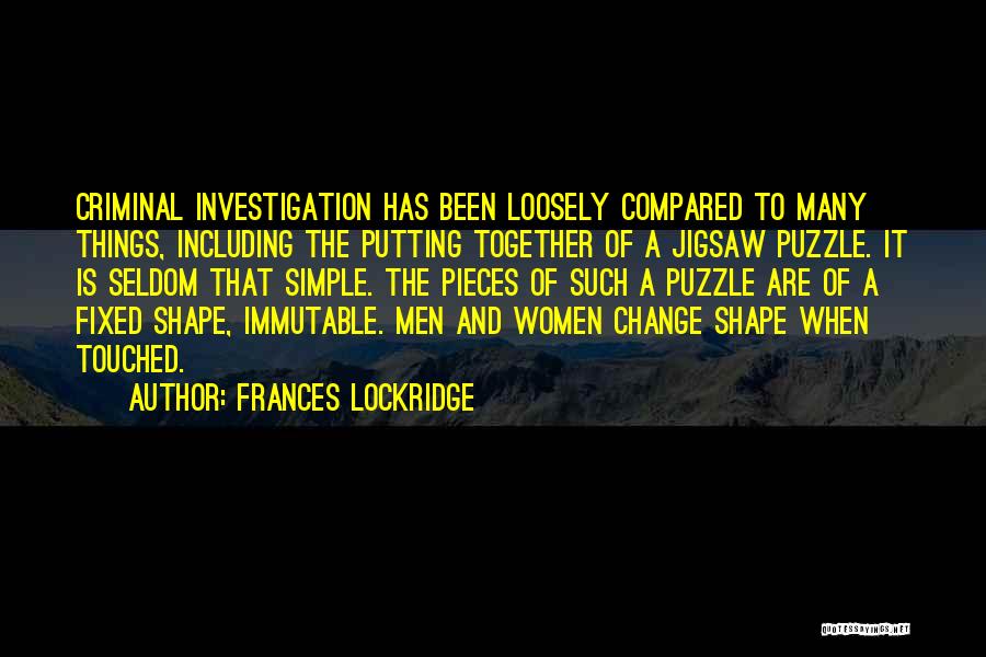 Frances Lockridge Quotes: Criminal Investigation Has Been Loosely Compared To Many Things, Including The Putting Together Of A Jigsaw Puzzle. It Is Seldom