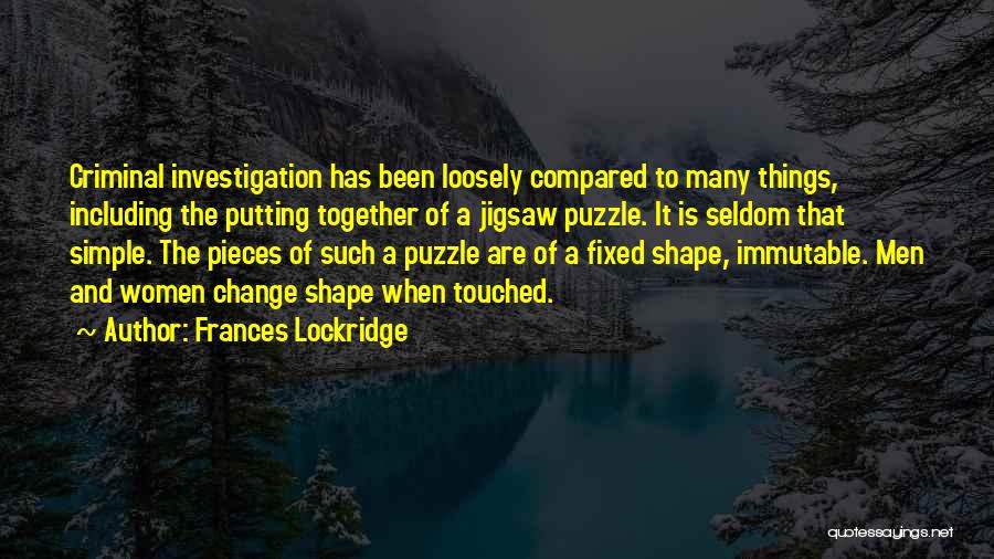 Frances Lockridge Quotes: Criminal Investigation Has Been Loosely Compared To Many Things, Including The Putting Together Of A Jigsaw Puzzle. It Is Seldom