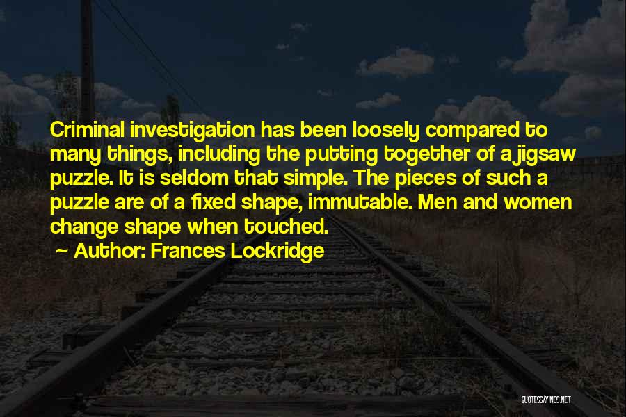 Frances Lockridge Quotes: Criminal Investigation Has Been Loosely Compared To Many Things, Including The Putting Together Of A Jigsaw Puzzle. It Is Seldom