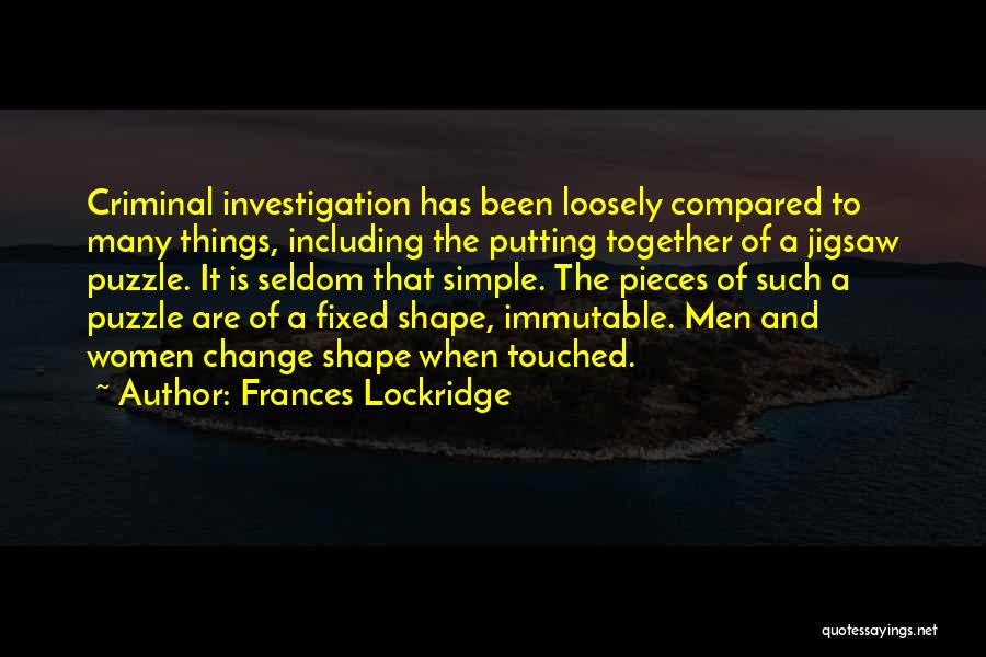 Frances Lockridge Quotes: Criminal Investigation Has Been Loosely Compared To Many Things, Including The Putting Together Of A Jigsaw Puzzle. It Is Seldom