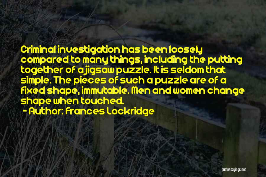 Frances Lockridge Quotes: Criminal Investigation Has Been Loosely Compared To Many Things, Including The Putting Together Of A Jigsaw Puzzle. It Is Seldom