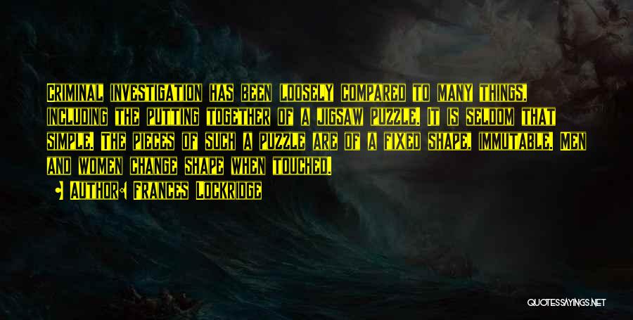 Frances Lockridge Quotes: Criminal Investigation Has Been Loosely Compared To Many Things, Including The Putting Together Of A Jigsaw Puzzle. It Is Seldom