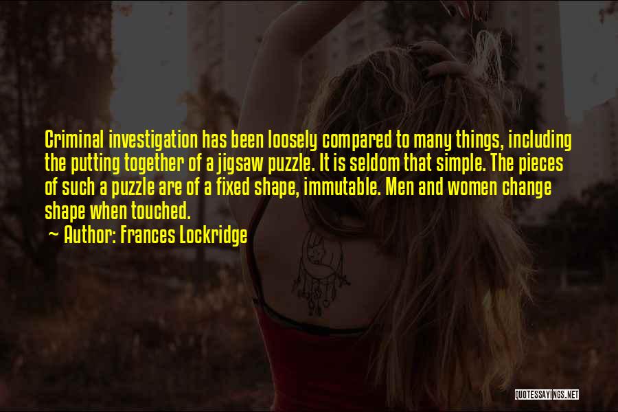 Frances Lockridge Quotes: Criminal Investigation Has Been Loosely Compared To Many Things, Including The Putting Together Of A Jigsaw Puzzle. It Is Seldom