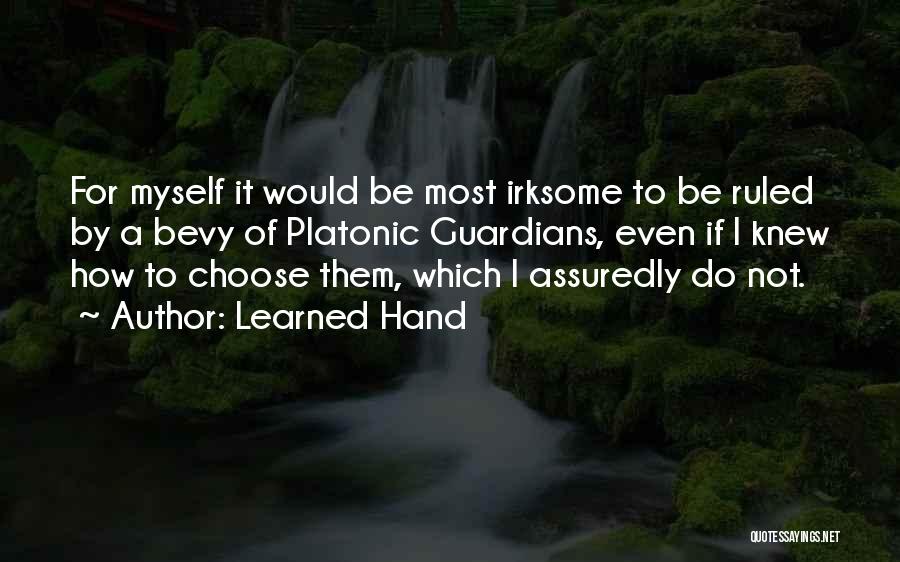Learned Hand Quotes: For Myself It Would Be Most Irksome To Be Ruled By A Bevy Of Platonic Guardians, Even If I Knew