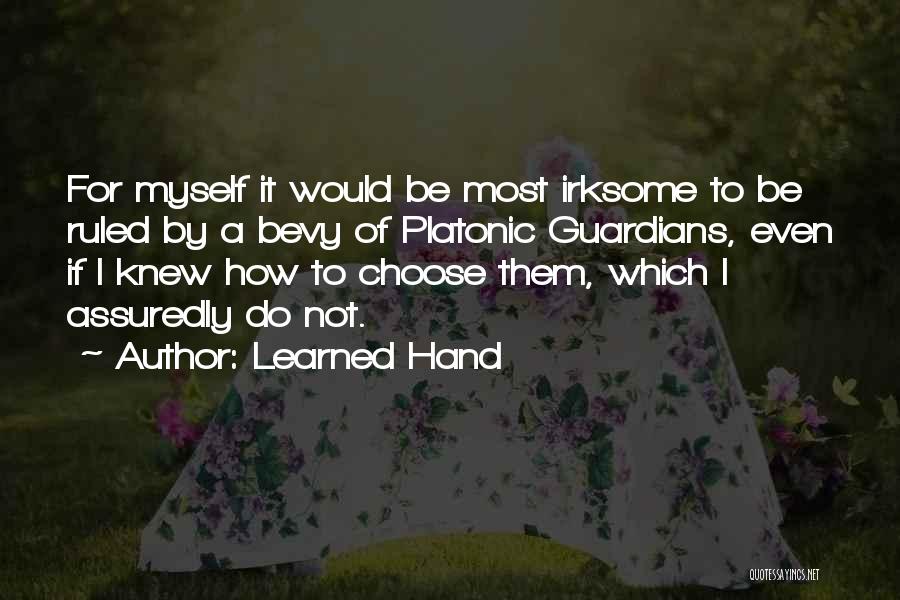 Learned Hand Quotes: For Myself It Would Be Most Irksome To Be Ruled By A Bevy Of Platonic Guardians, Even If I Knew