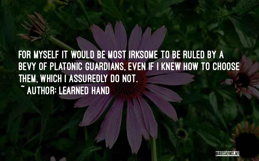 Learned Hand Quotes: For Myself It Would Be Most Irksome To Be Ruled By A Bevy Of Platonic Guardians, Even If I Knew