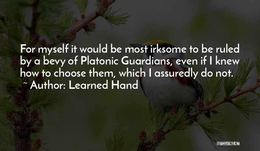 Learned Hand Quotes: For Myself It Would Be Most Irksome To Be Ruled By A Bevy Of Platonic Guardians, Even If I Knew