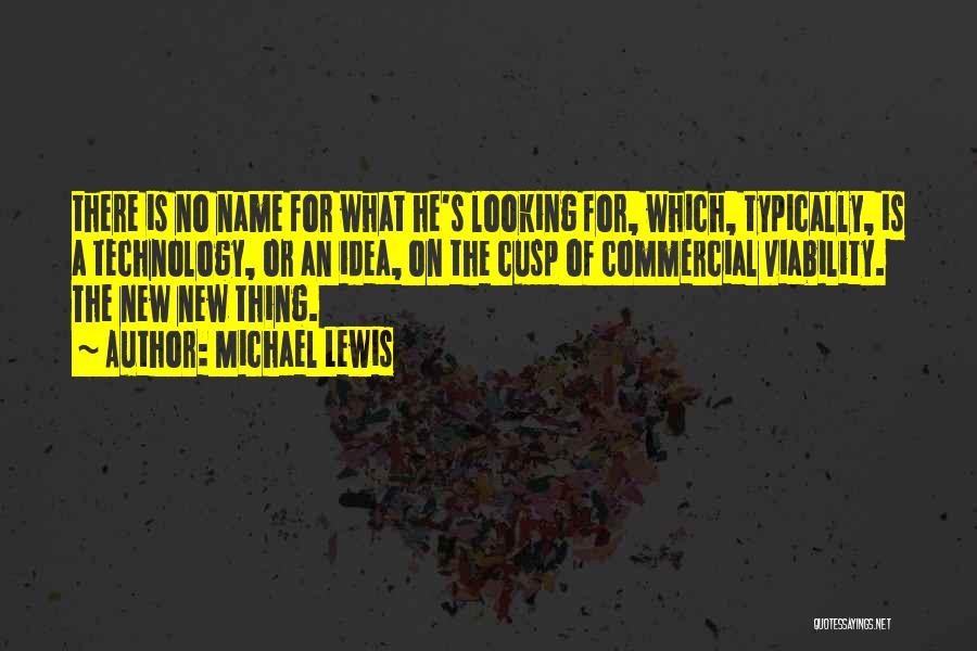 Michael Lewis Quotes: There Is No Name For What He's Looking For, Which, Typically, Is A Technology, Or An Idea, On The Cusp