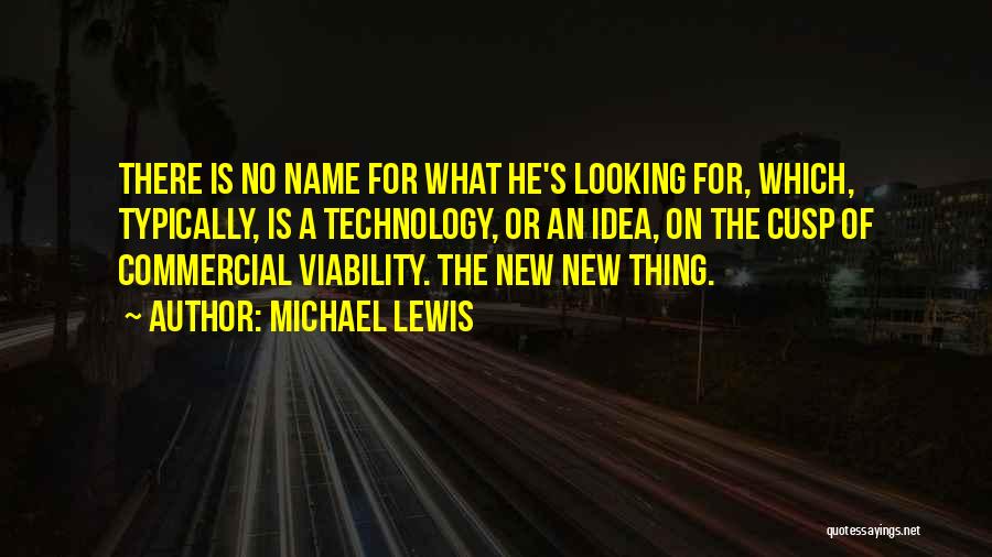 Michael Lewis Quotes: There Is No Name For What He's Looking For, Which, Typically, Is A Technology, Or An Idea, On The Cusp