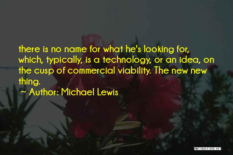 Michael Lewis Quotes: There Is No Name For What He's Looking For, Which, Typically, Is A Technology, Or An Idea, On The Cusp