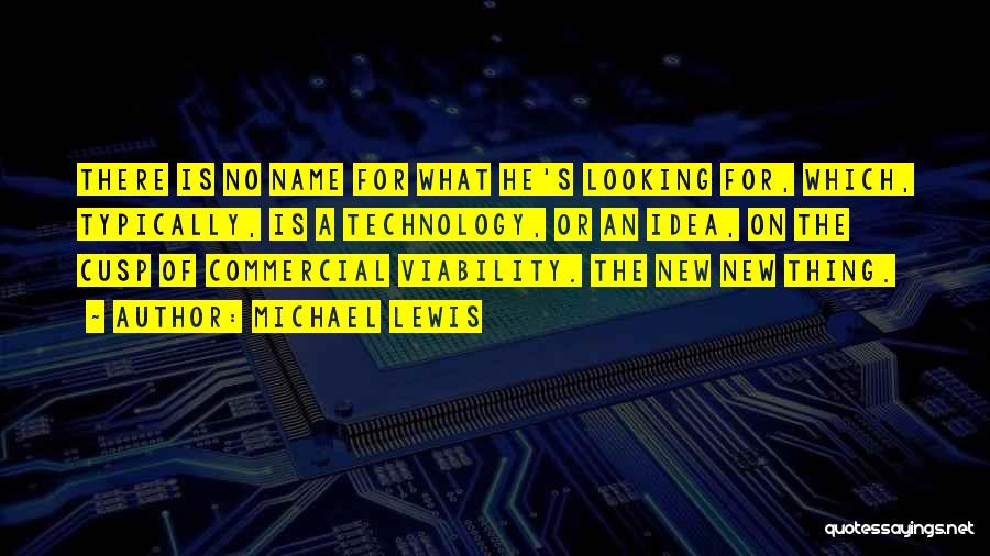 Michael Lewis Quotes: There Is No Name For What He's Looking For, Which, Typically, Is A Technology, Or An Idea, On The Cusp