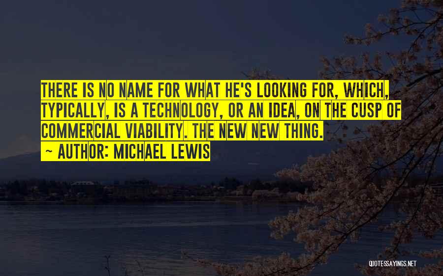 Michael Lewis Quotes: There Is No Name For What He's Looking For, Which, Typically, Is A Technology, Or An Idea, On The Cusp